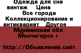 Одежда для сна (винтаж) › Цена ­ 1 200 - Все города Коллекционирование и антиквариат » Другое   . Мурманская обл.,Мончегорск г.